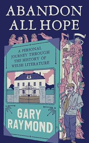 Abandon All Hope: A Personal Journey Through the History of Welsh Literature by Gary Raymond
