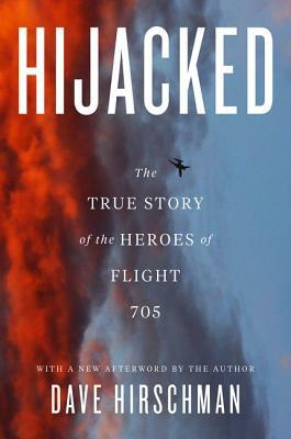 Hijacked: The True Story of the Heroes of Flight 705 by Dave Hirschman