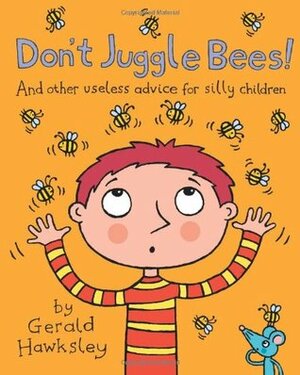 Don't Juggle Bees! And Other Useless Advice For Silly Children by Gerald Hawksley