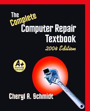 Complete Computer Repair Textbook by Cheryl A. Schmidt