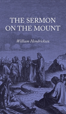 The Sermon on the Mount by William Hendriksen
