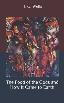 The Food of the Gods and How It Came to Earth by H.G. Wells