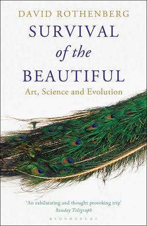 Survival of the Beautiful: Art, Science, and Evolution by David Rothenberg