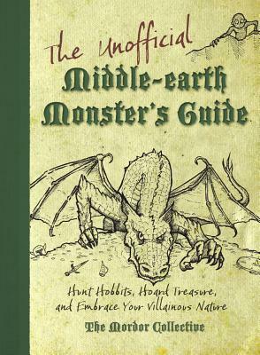 The Unofficial Middle-Earth Monster's Guide: Hunt Hobbits, Hoard Treasure, and Embrace Your Villainous Nature: The Mordor Collective by Scott Francis, Peter Archer, Jeff Gerke