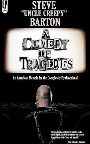 A Comedy of Tragedies: An American Memoir for the Completely Dysfunctional by Steve “Uncle Creepy” Barton