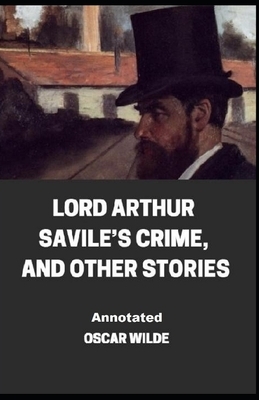 Lord Arthur Savile's Crime, And Other Stories Annotated by Oscar Wilde