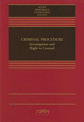 Criminal Procedure: Investigation and Right to Counsel by Ronald Jay Allen, William J. Stuntz, Debra A. Livingston, Joseph L. Hoffmann