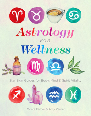 Astrology for Wellness: Star Sign Guides for Body, MindSpirit Vitality by Amy Zerner, Monte Farber