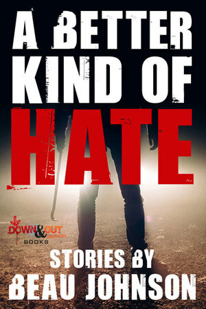 A Better Kind of Hate: Stories by Beau Johnson