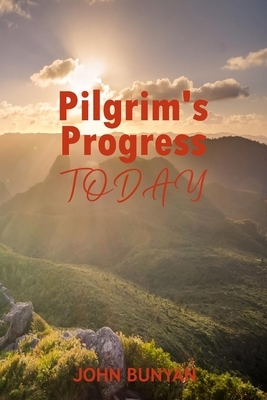 Pilgrim's Progress Today by John Bunyan