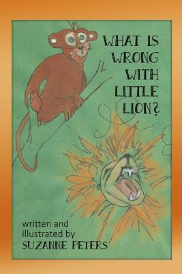 What Is Wrong with Little Lion? by Suzanne Peters