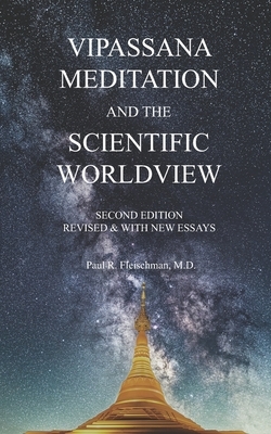 Vipassana Meditation and the Scientific Worldview: Revised & With New Essays by Paul R. Fleischman