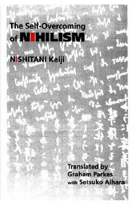 The Self-Overcoming of Nihilism by Keiji Nishitani, Peter J. McCormick, Graham Parkes, Setsuko Aihara