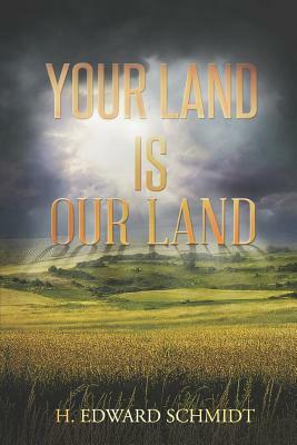 Your Land Is Our Land by H. Edward Schmidt