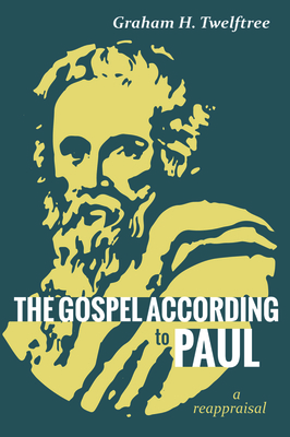 The Gospel According to Paul: A Reappraisal by Graham H. Twelftree