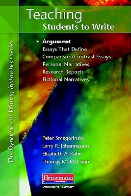 Teaching Students to Write: Argument by Elizabeth Kahn, Peter Smagorinsky, Larry R. Johannessen