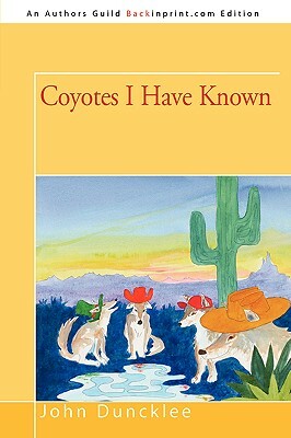 Coyotes I Have Known by John Duncklee