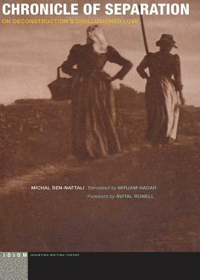 Chronicle of Separation: On Deconstructionâ (Tm)S Disillusioned Love by Michal Ben-Naftali