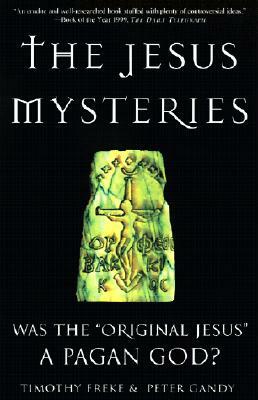 The Jesus Mysteries: Was the "Original Jesus" a Pagan God? by Timothy Freke, Peter Gandy