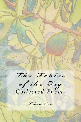 The Fables of the Fig: Collected Poems by Lubena Nova