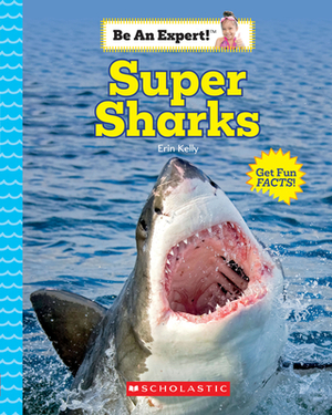 Super Sharks (Be an Expert!) by Erin Kelly