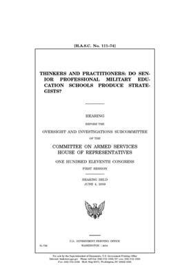 Thinkers and practitioners: do senior professional military education schools produce strategists? by Committee on Armed Services (house), United States House of Representatives, United State Congress