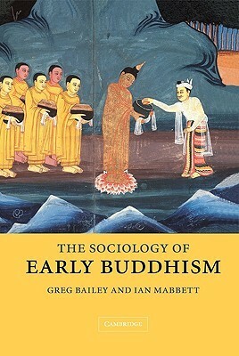 The Sociology of Early Buddhism by Greg Bailey, Ian W. Mabbett