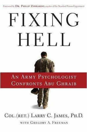 Fixing Hell: An Army Psychologist Confronts Abu Ghraib by Larry C. James