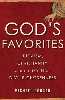 God's Favorites: Judaism, Christianity, and the Myth of Divine Chosenness by Michael D. Coogan