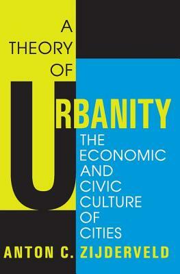 A Theory of Urbanity: The Economic and Civic Culture of Cities by 