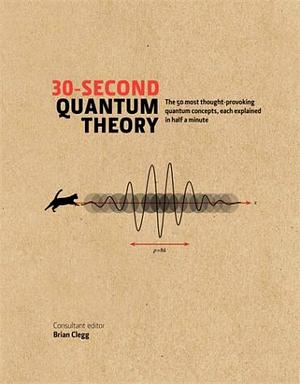 30-Second Quantum Theory by Brian Clegg