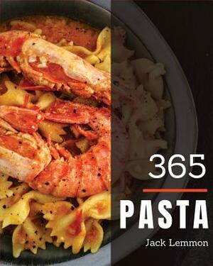 Pasta 365: Enjoy 365 Days with Amazing Pasta Recipes in Your Own Pasta Cookbook! [book 1] by Jack Lemmon