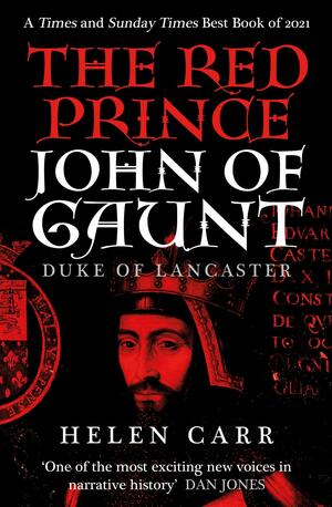 The Red Prince: The Life of John of Gaunt, the Duke of Lancaster by Helen Carr