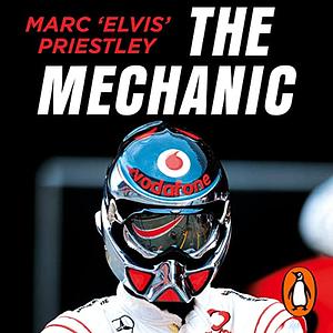 The Mechanic: The Secret World of the F1 Pitlane by Marc 'Elvis' Priestley