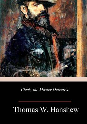 Cleek, the Master Detective by Thomas W. Hanshew
