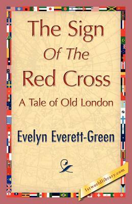 The Sign of the Red Cross by Everett-Green Evelyn Everett-Green, Evelyn Everett-Green