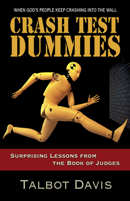 Crash Test Dummies: Surprising Lessons from the Book of Judges by Talbot Davis