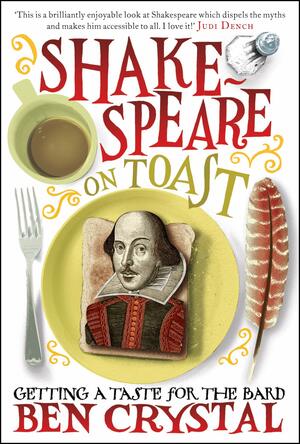 Shakespeare on Toast: Getting a Taste for the Bard by Ben Crystal