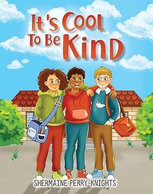 It's Cool To Be Kind by Shermaine Perry-Knights