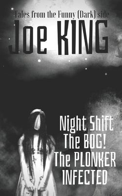 NIGHT SHIFT The BOG! The Plonker INFECTED: Four fun short stories of Horror & Humour! by Joe King