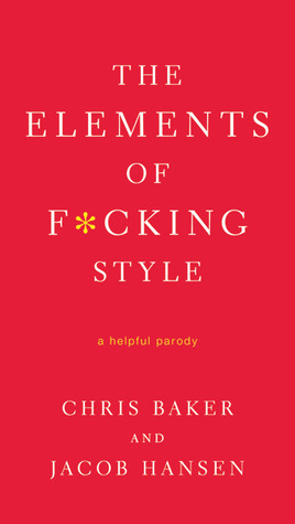 The Elements of F*cking Style: A Helpful Parody by Jacob Hansen, Chris Baker