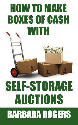 How to Make Boxes of Cash with Self-Storage Auctions by Barbara Rogers