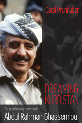 Dreaming Kurdistan: The Life and Death of Kurdish Leader Abdul Rahman Ghassemlou by Carol Prunhuber