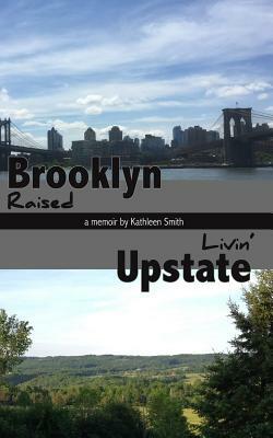 Brooklyn Raised / Livin' Upstate by Kathleen Smith