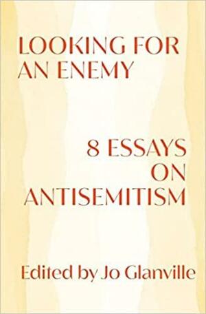 Looking for an Enemy: 8 Essays on Antisemitism by Jo Glanville