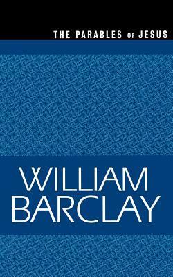 The Parables of Jesus by William Barclay