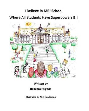 I Believe in Me! School: Where All Students Have Superpowers! by Rebecca Psigoda