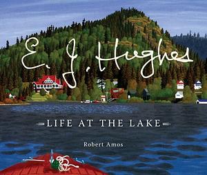 E.J. Hughes: Life at the Lake by Robert Amos