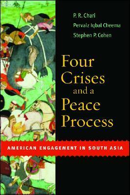 Four Crises and a Peace Process: American Engagement in South Asia by Stephen Philip Cohen, P.R. Chari