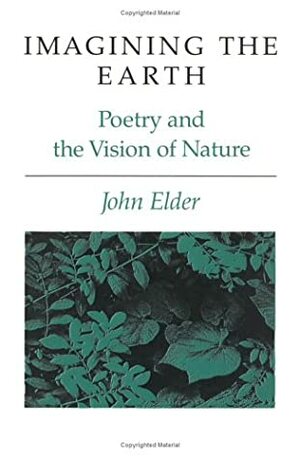Imagining the Earth: Poetry and the Vision of Nature by John Elder